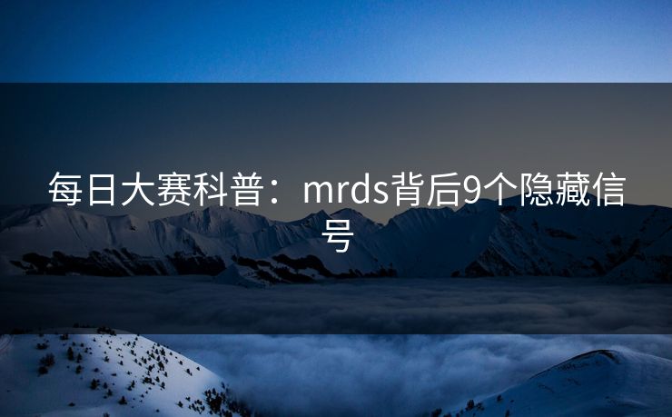 每日大赛科普：mrds背后9个隐藏信号